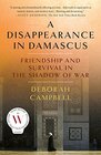 A Disappearance in Damascus Friendship and Survival in the Shadow of War
