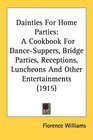 Dainties For Home Parties A Cookbook For DanceSuppers Bridge Parties Receptions Luncheons And Other Entertainments