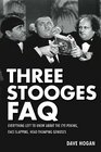 Three Stooges FAQ: Everything Left to Know About the Eye-Poking, Face-Slapping, Head-Thumping Geniuses (Faq Series)