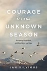 Courage for the Unknown Season Navigating What's Next with Confidence and Hope