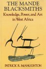 The Mande Blacksmiths Knowledge Power and Art in West Africa