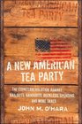 A New American Tea Party The Counterrevolution Against Bailouts Handouts Reckless Spending and More Taxes