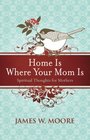 Home Is Where Your Mom Is Spiritual Thoughts For Mothers