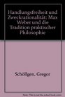 Handlungsfreiheit und Zweckrationalitat Max Weber und die Tradition praktischer Philosophie