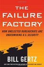 The Failure Factory How Unelected Bureaucrats Are Undermining US Security
