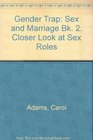 Gender Trap Closer Look at Sex Roles Sex and Marriage Bk 2