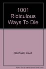 1001 Ridiculous Ways To Die