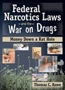 Federal Narcotics Laws And the War on Drugs Money Down a Rat Hole