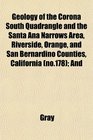 Geology of the Corona South Quadrangle and the Santa Ana Narrows Area Riverside Orange and San Bernardino Counties California  And