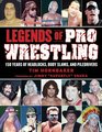 Legends of Pro Wrestling 150 Years of Headlocks Body Slams and Piledrivers