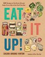 Eat It Up 150 Recipes to Use Every Bit and Enjoy Every Bite of the Food You Buy