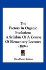 The Factors In Organic Evolution A Syllabus Of A Course Of Elementary Lectures