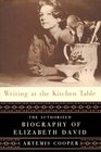 Writing at the Kitchen Table  The Authorized Biography of Elizabeth David