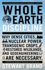 Whole Earth Discipline Why Dense Cities Nuclear Power Transgenic Crops Restored Wildlands and Geoengineering Are Necessary