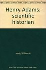 Henry Adams scientific historian