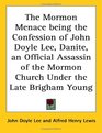 The Mormon Menace Being The Confession Of John Doyle Lee Danite An Official Assassin Of The Mormon Church Under The Late Brigham Young