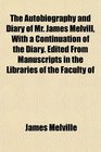 The Autobiography and Diary of Mr James Melvill With a Continuation of the Diary Edited From Manuscripts in the Libraries of the Faculty of