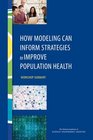 How Modeling Can Inform Strategies to Improve Population Health Workshop Summary