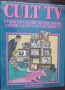 Cult TV A Viewer's Guide to the Shows America Can't Live Without