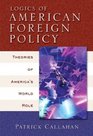 Logics of American Foreign Policy  Theories of America's World Role