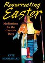 Resurrecting Easter Meditations for the Great 50 Days