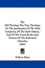 The Old Theology The True Theology Or The Justification Of The Holy Scriptures Of The Early Fathers And Of The Creed Books And Doctors Of The Reformed Churches