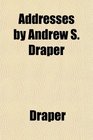 Addresses by Andrew S Draper