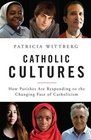Catholic Cultures How Parishes Can Respond to the Changing Face of Catholicism
