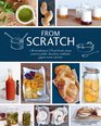 From Scratch An Introduction to French Breads Cheeses Preserves Pickles Charcuterie Condiments Yogurts Sweets and More