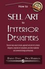 How to Sell Art to Interior Designers Learn New Ways to Get Your Work into the Interior Design Market and Sell More Art