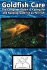 Goldfish Care The Complete Guide to Caring for and Keeping Goldfish as Pet Fish