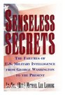 Senseless Secrets The Failures of US Military Intelligence from George Washington to the Present