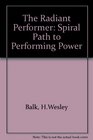 The Radiant Performer The Spiral Path to Performing Power