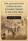 The 36th Infantry United States Colored Troops in the Civil War A History and Roster