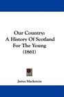 Our Country A History Of Scotland For The Young