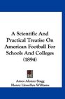 A Scientific And Practical Treatise On American Football For Schools And Colleges