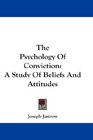 The Psychology Of Conviction A Study Of Beliefs And Attitudes