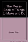 The Messy Book of Things to Make and Do