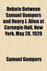 Debate Between Samuel Gompers and Henry J Allen at Carnegie Hall New York May 28 1920