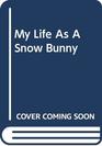 My Life as a Snow Bunny
