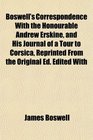 Boswell's Correspondence With the Honourable Andrew Erskine and His Journal of a Tour to Corsica Reprinted From the Original Ed Edited With