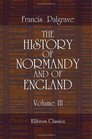 The History of Normandy and of England Volume 3