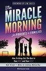 The Miracle Morning for Parents and Families How to Bring Out the Best in Your KIDS and Your SELF