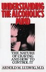 Understanding the Alcoholic's Mind The Nature of Craving and How to Control It