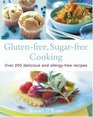 Gluten-free, Sugar-free Cooking: Over 200 Delicious and Easy Allergy-free Recipes