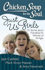 Chicken Soup for the Soul Just Us Girls 101 Stories about Friendship for Women of All Ages