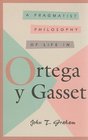 A Pragmatist Philosophy of Life in Ortega Y Gasset