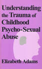 Understanding the Trauma of Childhood Psycho-Sexual Abuse