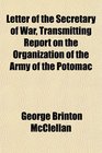 Letter of the Secretary of War Transmitting Report on the Organization of the Army of the Potomac