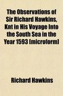 The Observations of Sir Richard Hawkins Knt in His Voyage Into the South Sea in the Year 1593